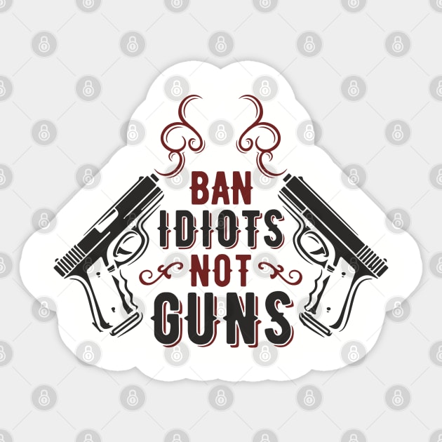 Ban Idiots Not Guns Second Amendment Sarcasm Sticker by Anticorporati